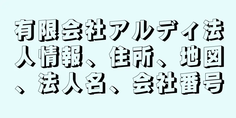 有限会社アルディ法人情報、住所、地図、法人名、会社番号