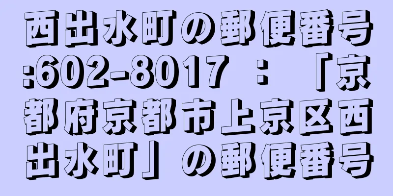 西出水町の郵便番号:602-8017 ： 「京都府京都市上京区西出水町」の郵便番号