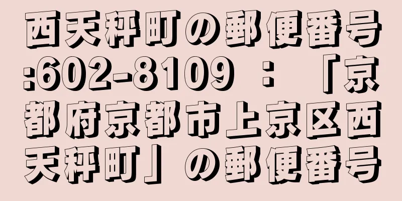 西天秤町の郵便番号:602-8109 ： 「京都府京都市上京区西天秤町」の郵便番号