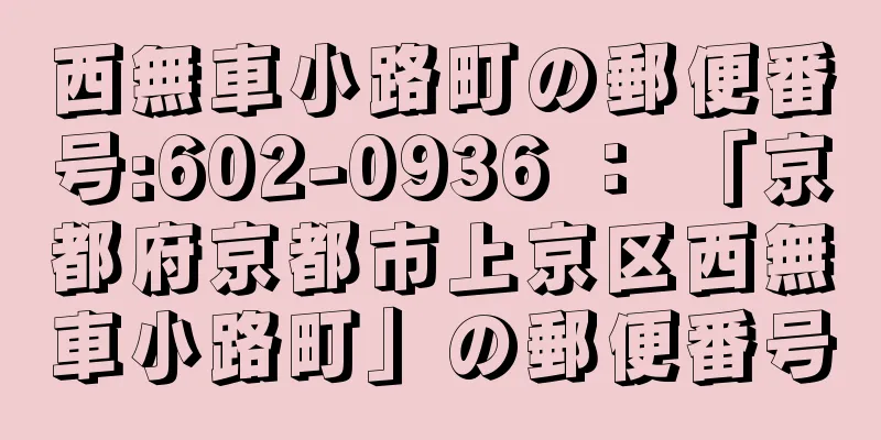 西無車小路町の郵便番号:602-0936 ： 「京都府京都市上京区西無車小路町」の郵便番号