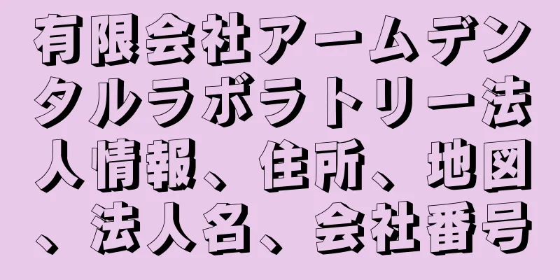 有限会社アームデンタルラボラトリー法人情報、住所、地図、法人名、会社番号