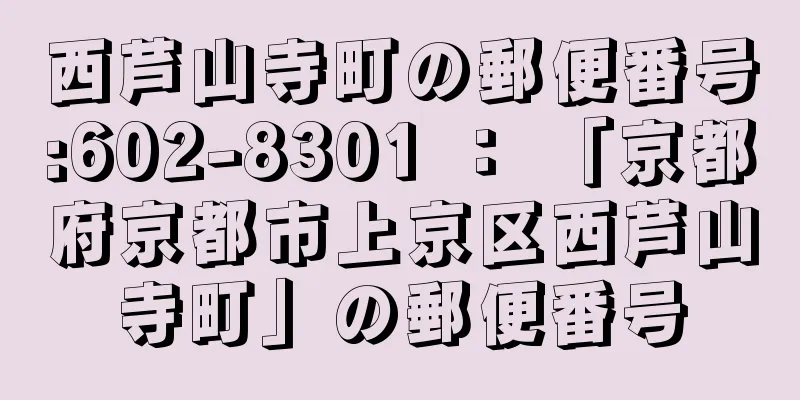 西芦山寺町の郵便番号:602-8301 ： 「京都府京都市上京区西芦山寺町」の郵便番号