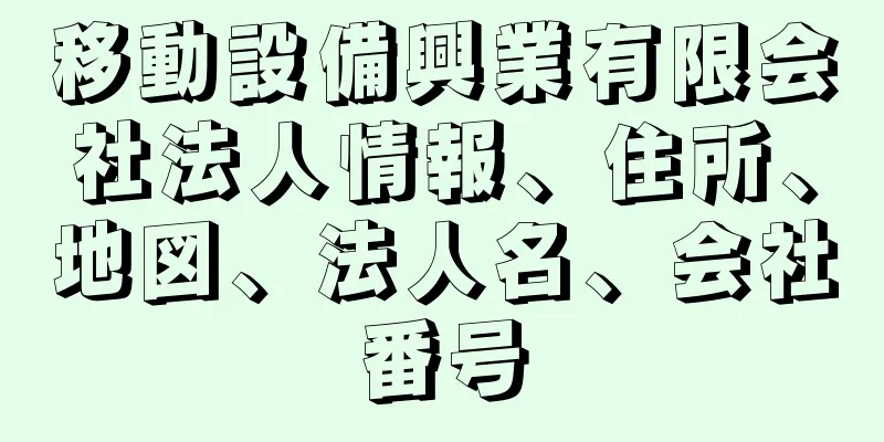 移動設備興業有限会社法人情報、住所、地図、法人名、会社番号