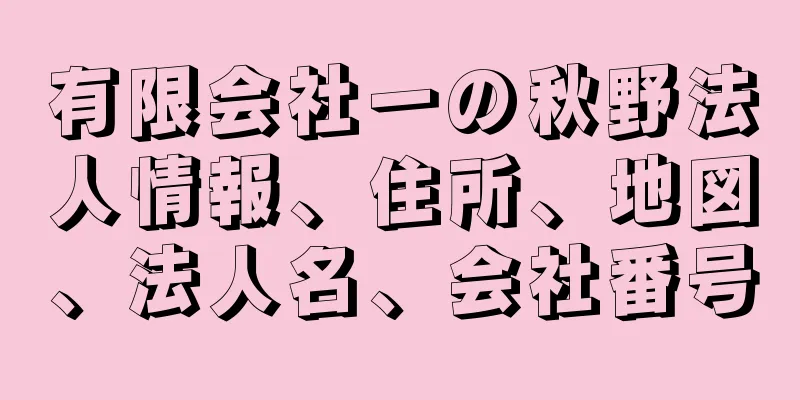 有限会社一の秋野法人情報、住所、地図、法人名、会社番号