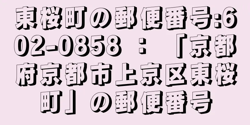 東桜町の郵便番号:602-0858 ： 「京都府京都市上京区東桜町」の郵便番号