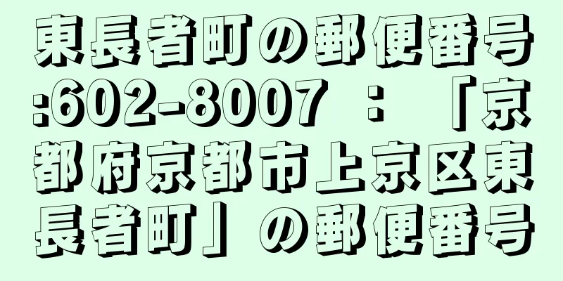 東長者町の郵便番号:602-8007 ： 「京都府京都市上京区東長者町」の郵便番号