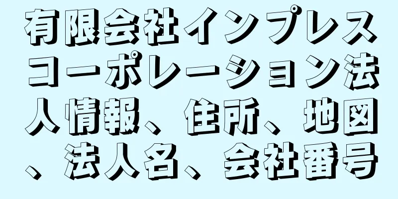 有限会社インプレスコーポレーション法人情報、住所、地図、法人名、会社番号