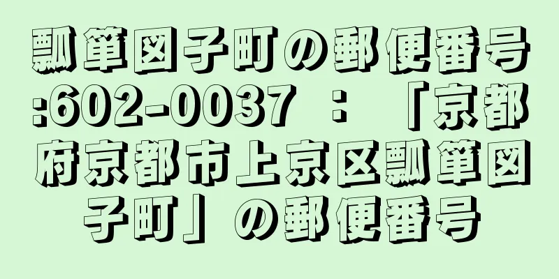 瓢箪図子町の郵便番号:602-0037 ： 「京都府京都市上京区瓢箪図子町」の郵便番号