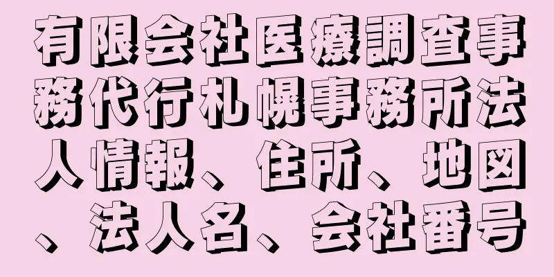 有限会社医療調査事務代行札幌事務所法人情報、住所、地図、法人名、会社番号