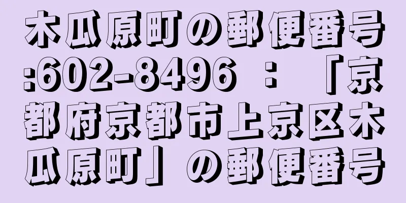 木瓜原町の郵便番号:602-8496 ： 「京都府京都市上京区木瓜原町」の郵便番号