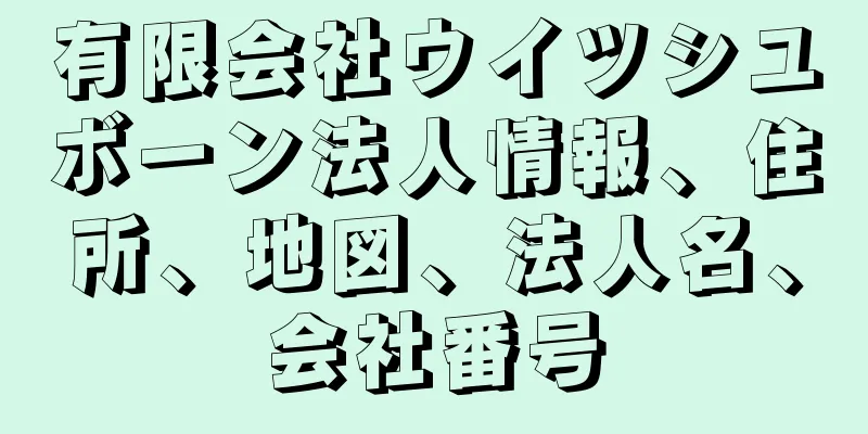 有限会社ウイツシユボーン法人情報、住所、地図、法人名、会社番号