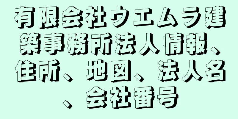 有限会社ウエムラ建築事務所法人情報、住所、地図、法人名、会社番号