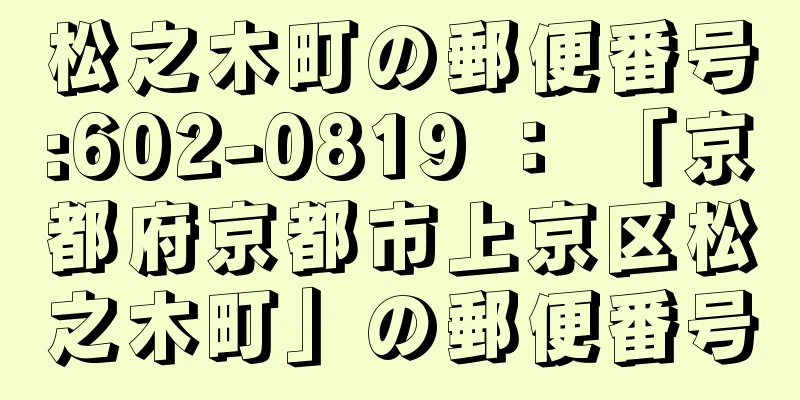 松之木町の郵便番号:602-0819 ： 「京都府京都市上京区松之木町」の郵便番号