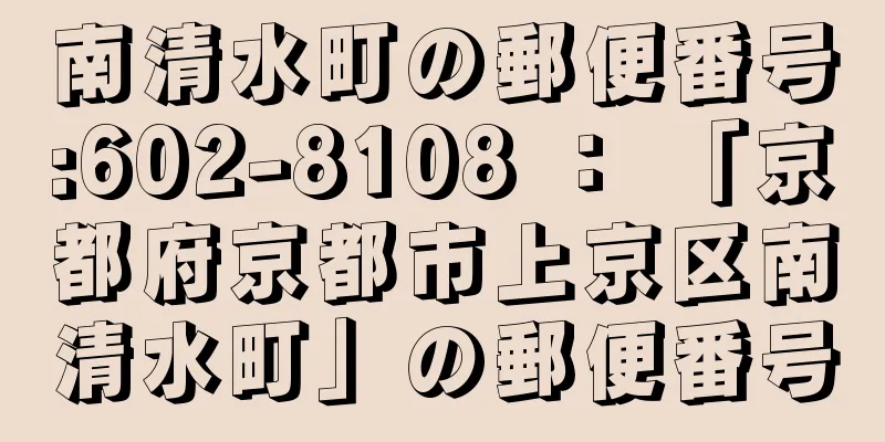 南清水町の郵便番号:602-8108 ： 「京都府京都市上京区南清水町」の郵便番号