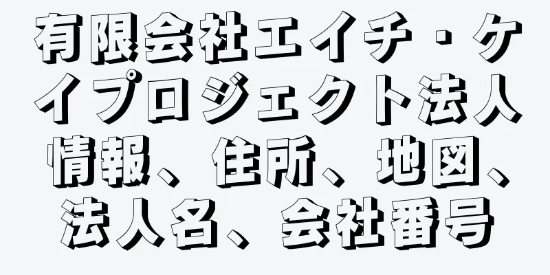 有限会社エイチ・ケイプロジェクト法人情報、住所、地図、法人名、会社番号