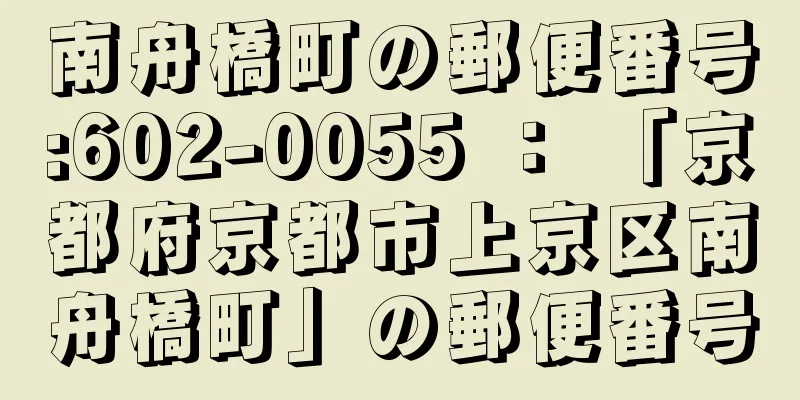 南舟橋町の郵便番号:602-0055 ： 「京都府京都市上京区南舟橋町」の郵便番号