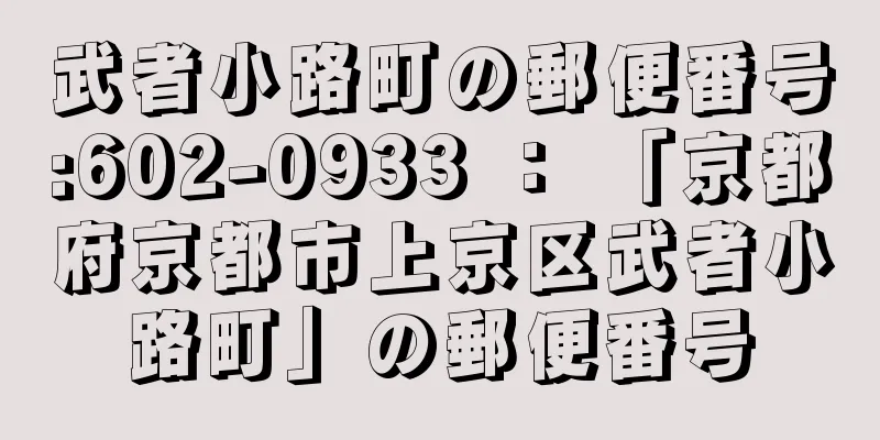 武者小路町の郵便番号:602-0933 ： 「京都府京都市上京区武者小路町」の郵便番号