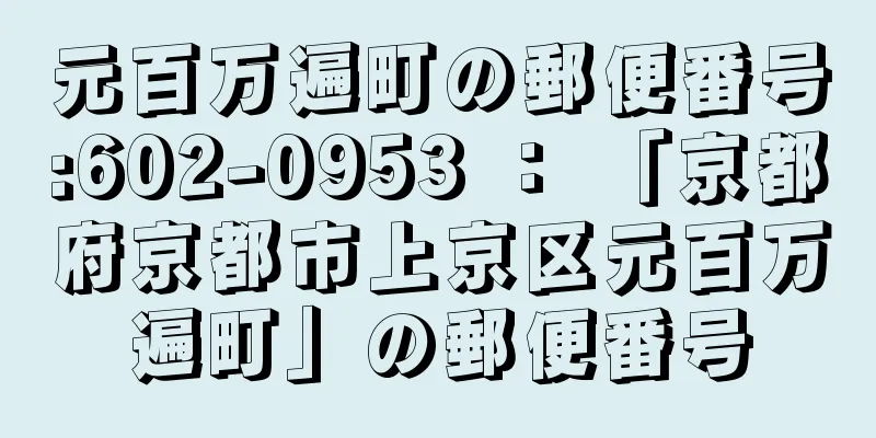 元百万遍町の郵便番号:602-0953 ： 「京都府京都市上京区元百万遍町」の郵便番号