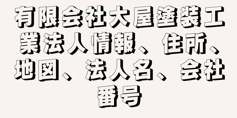 有限会社大屋塗装工業法人情報、住所、地図、法人名、会社番号