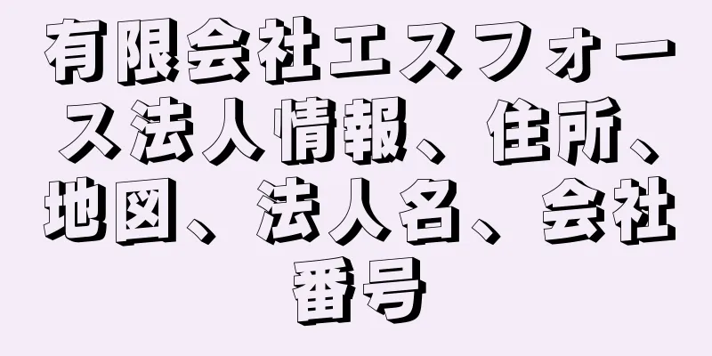 有限会社エスフォース法人情報、住所、地図、法人名、会社番号