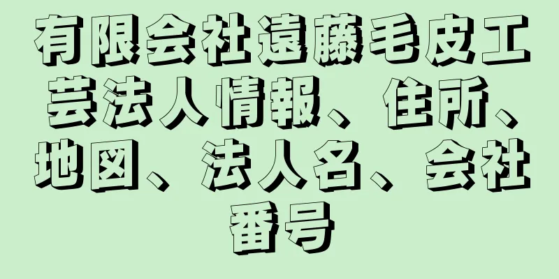 有限会社遠藤毛皮工芸法人情報、住所、地図、法人名、会社番号