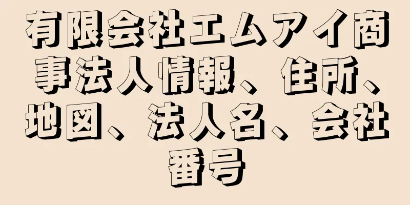 有限会社エムアイ商事法人情報、住所、地図、法人名、会社番号