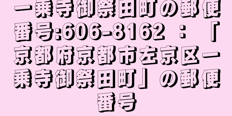 一乗寺御祭田町の郵便番号:606-8162 ： 「京都府京都市左京区一乗寺御祭田町」の郵便番号