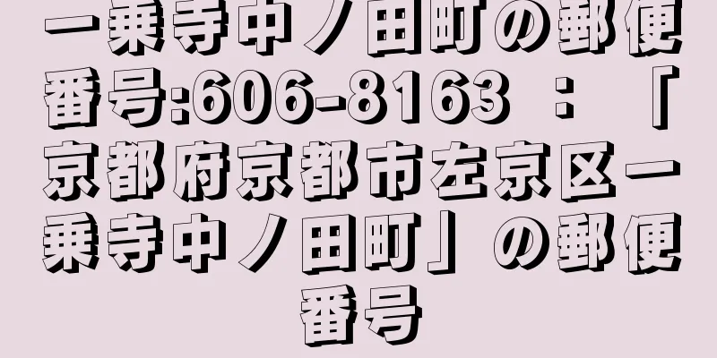 一乗寺中ノ田町の郵便番号:606-8163 ： 「京都府京都市左京区一乗寺中ノ田町」の郵便番号