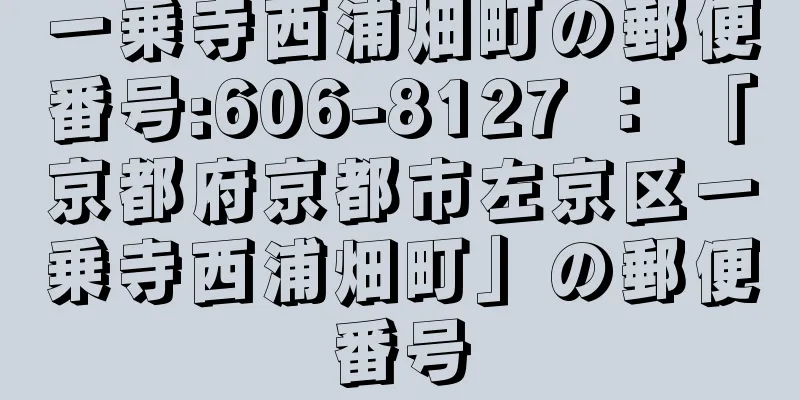 一乗寺西浦畑町の郵便番号:606-8127 ： 「京都府京都市左京区一乗寺西浦畑町」の郵便番号