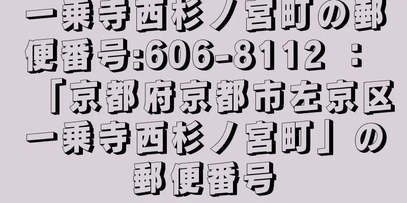 一乗寺西杉ノ宮町の郵便番号:606-8112 ： 「京都府京都市左京区一乗寺西杉ノ宮町」の郵便番号