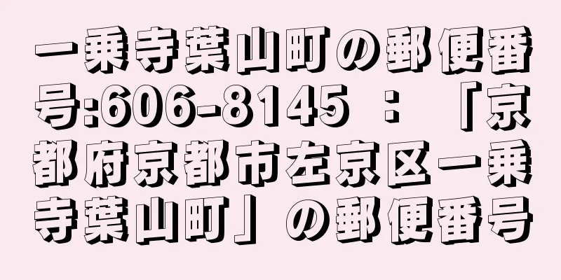 一乗寺葉山町の郵便番号:606-8145 ： 「京都府京都市左京区一乗寺葉山町」の郵便番号