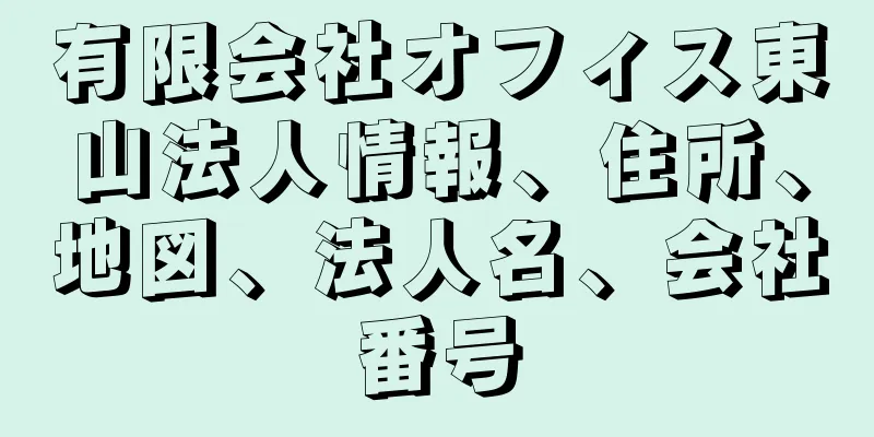 有限会社オフィス東山法人情報、住所、地図、法人名、会社番号