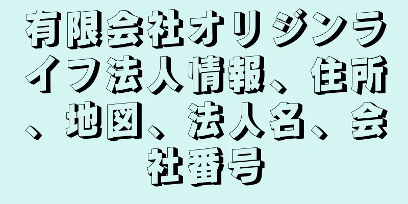 有限会社オリジンライフ法人情報、住所、地図、法人名、会社番号