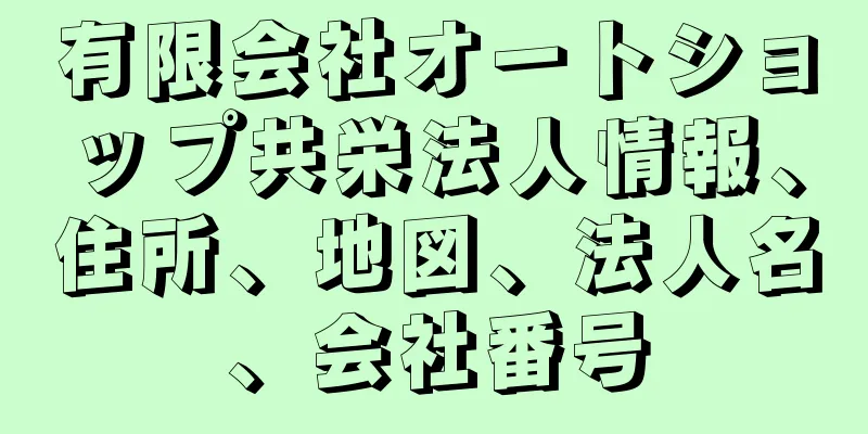 有限会社オートショップ共栄法人情報、住所、地図、法人名、会社番号