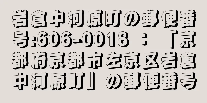 岩倉中河原町の郵便番号:606-0018 ： 「京都府京都市左京区岩倉中河原町」の郵便番号