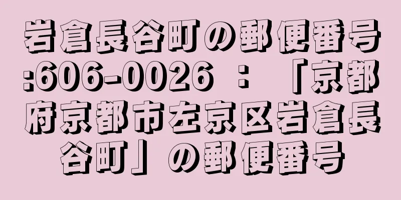 岩倉長谷町の郵便番号:606-0026 ： 「京都府京都市左京区岩倉長谷町」の郵便番号