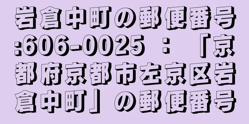 岩倉中町の郵便番号:606-0025 ： 「京都府京都市左京区岩倉中町」の郵便番号