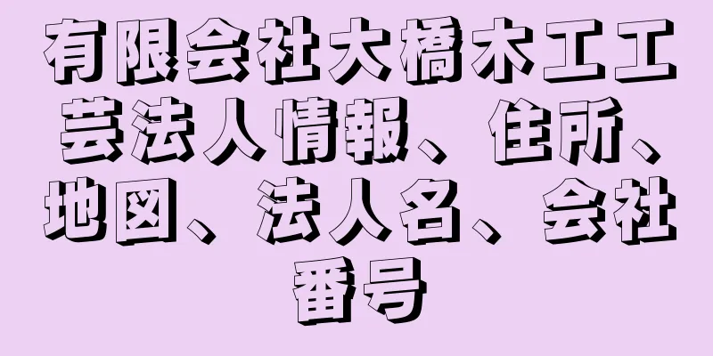 有限会社大橋木工工芸法人情報、住所、地図、法人名、会社番号