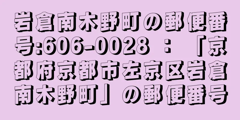 岩倉南木野町の郵便番号:606-0028 ： 「京都府京都市左京区岩倉南木野町」の郵便番号