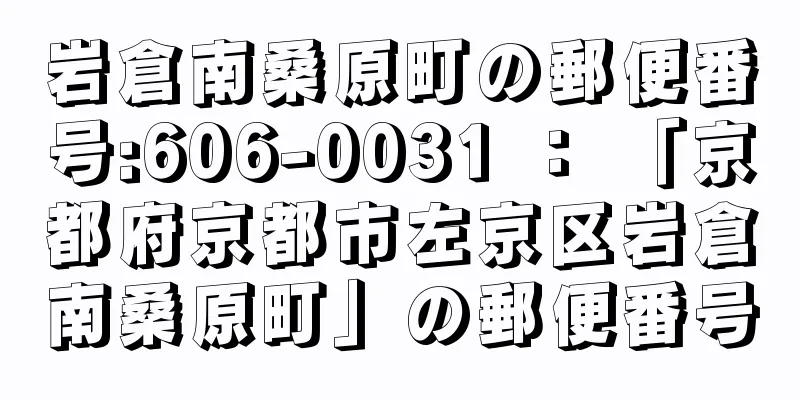 岩倉南桑原町の郵便番号:606-0031 ： 「京都府京都市左京区岩倉南桑原町」の郵便番号