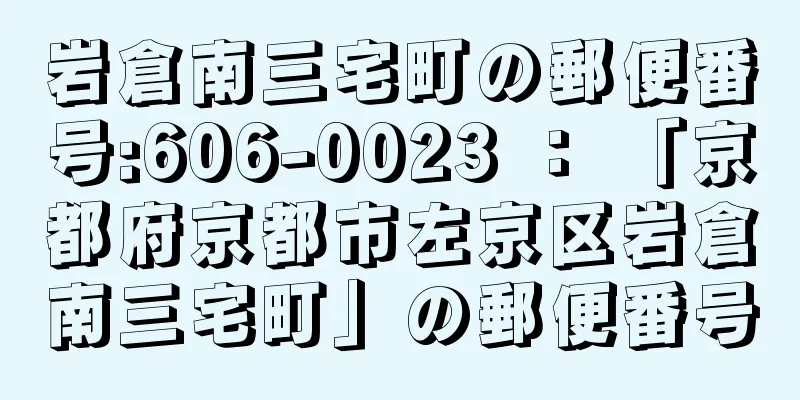 岩倉南三宅町の郵便番号:606-0023 ： 「京都府京都市左京区岩倉南三宅町」の郵便番号