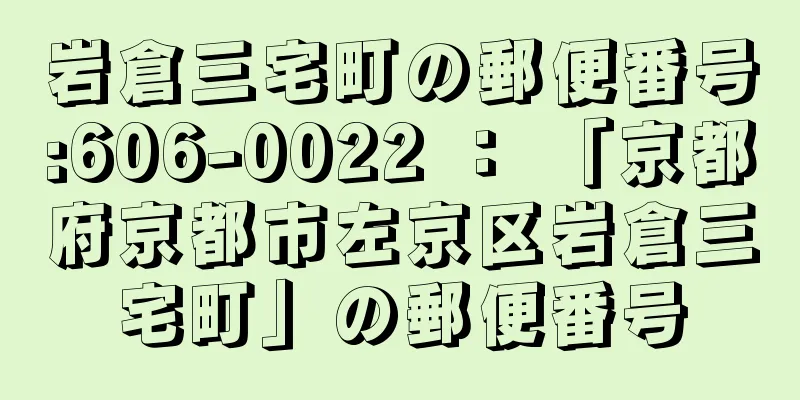 岩倉三宅町の郵便番号:606-0022 ： 「京都府京都市左京区岩倉三宅町」の郵便番号