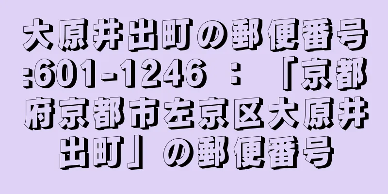 大原井出町の郵便番号:601-1246 ： 「京都府京都市左京区大原井出町」の郵便番号