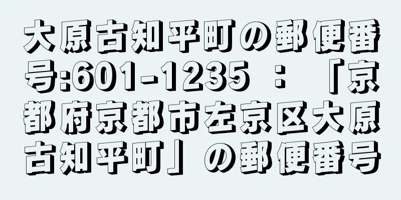 大原古知平町の郵便番号:601-1235 ： 「京都府京都市左京区大原古知平町」の郵便番号