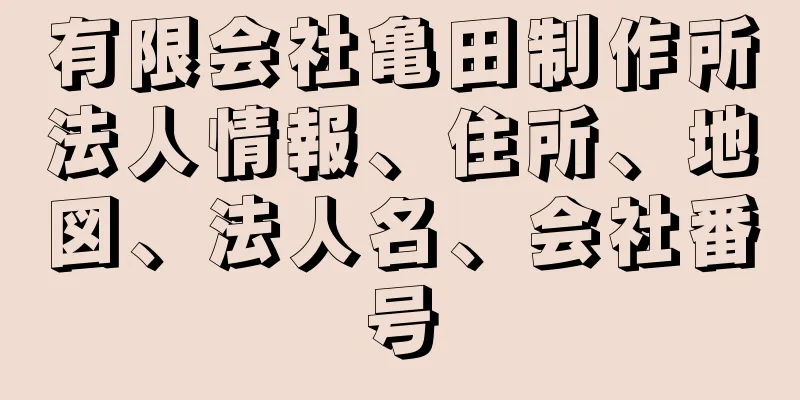 有限会社亀田制作所法人情報、住所、地図、法人名、会社番号