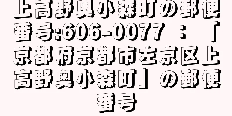 上高野奥小森町の郵便番号:606-0077 ： 「京都府京都市左京区上高野奥小森町」の郵便番号