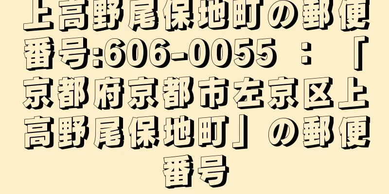 上高野尾保地町の郵便番号:606-0055 ： 「京都府京都市左京区上高野尾保地町」の郵便番号