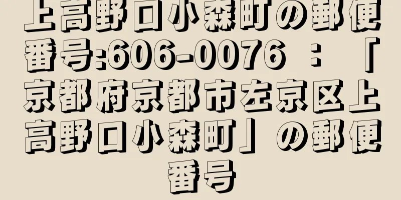 上高野口小森町の郵便番号:606-0076 ： 「京都府京都市左京区上高野口小森町」の郵便番号