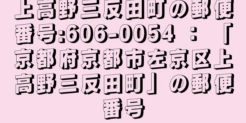 上高野三反田町の郵便番号:606-0054 ： 「京都府京都市左京区上高野三反田町」の郵便番号