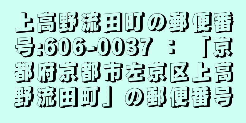 上高野流田町の郵便番号:606-0037 ： 「京都府京都市左京区上高野流田町」の郵便番号